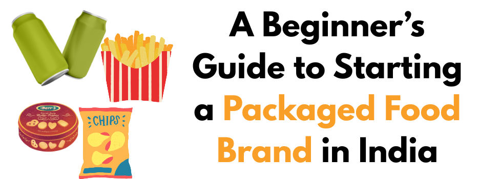 A Beginner’s Guide to Starting a Packaged Food Brand in India